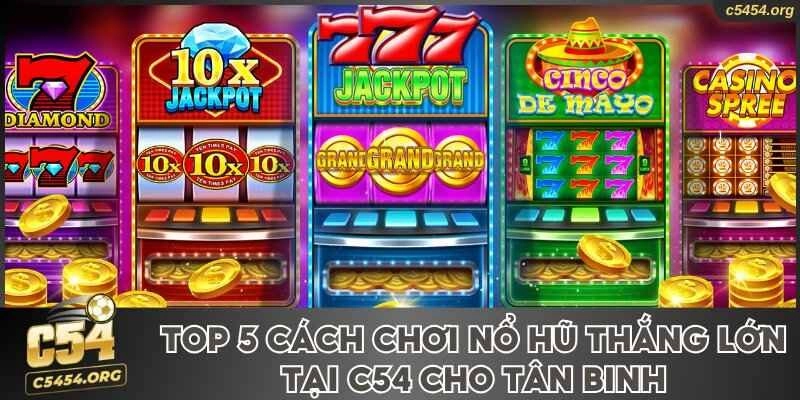 Cách chơi nổ hũ thắng lớn tại C54