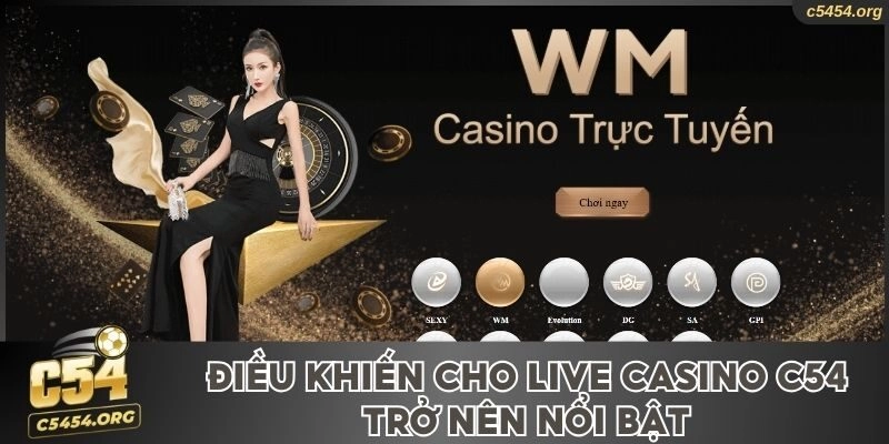 Điều khiến cho live casino C54 trở nên nổi bật